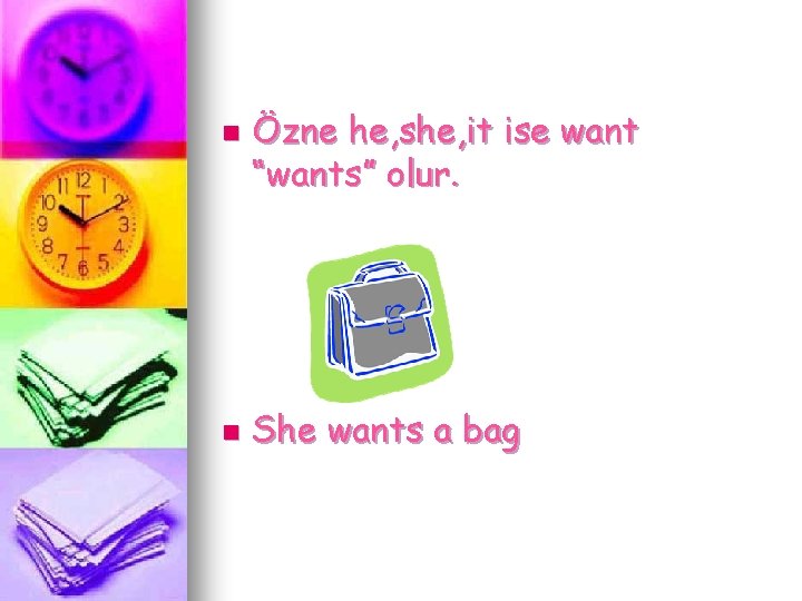 n n Özne he, she, it ise want “wants” olur. She wants a bag