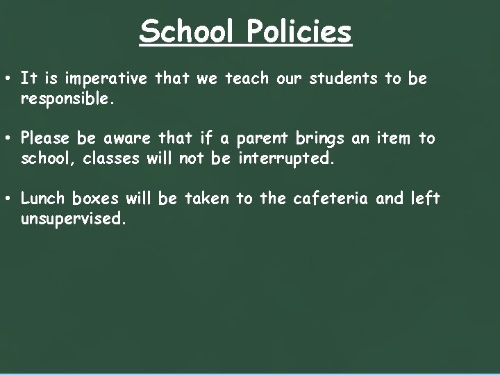 School Policies • It is imperative that we teach our students to be responsible. School Policies • It is imperative that we teach our students to be responsible.