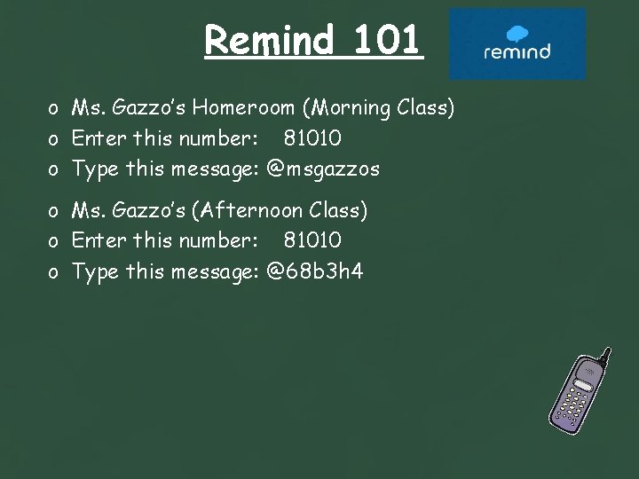 Remind 101 o Ms. Gazzo’s Homeroom (Morning Class) o Enter this number: 81010 o