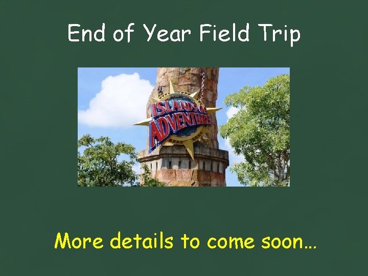 End of Year Field Trip More details to come soon… 