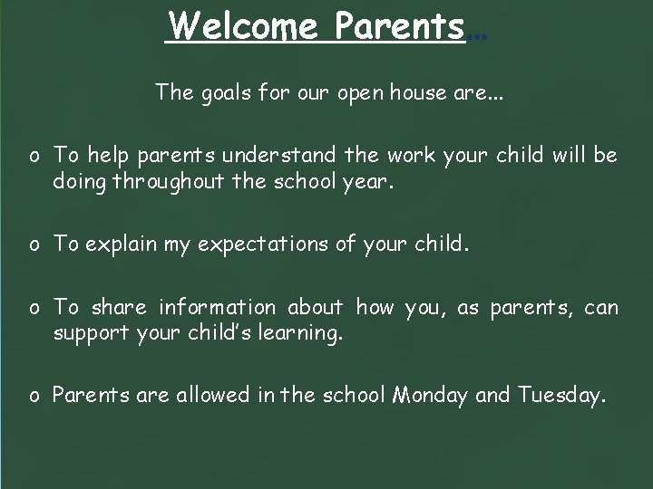 Welcome Parents… The goals for our open house are. . . o To help
