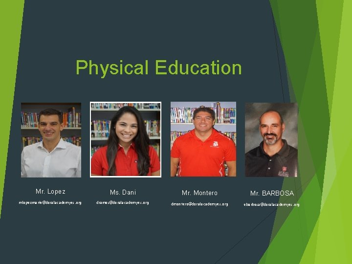 Physical Education Mr. Lopez Ms. Dani Mr. Montero Mr. BARBOSA mlopezmarin@doralacademyes. org dramos@doralacademyes. org