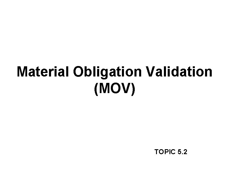 Material Obligation Validation (MOV) TOPIC 5. 2 