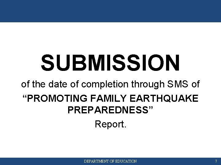 SUBMISSION of the date of completion through SMS of “PROMOTING FAMILY EARTHQUAKE PREPAREDNESS” Report.