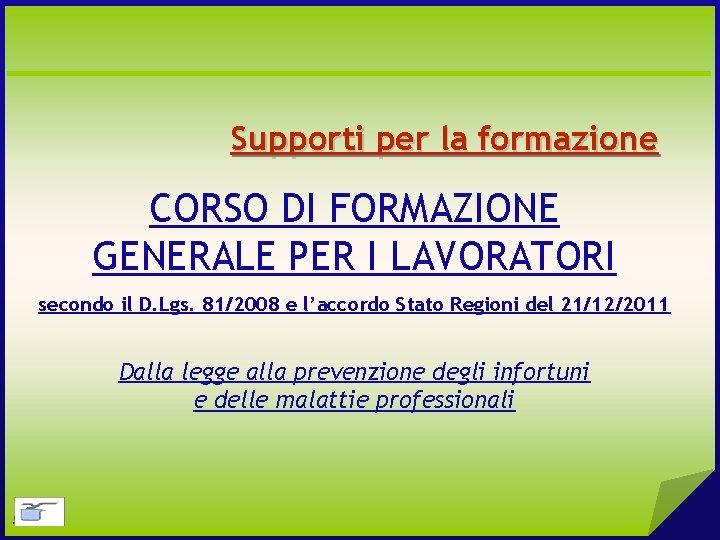 Supporti per la formazione CORSO DI FORMAZIONE GENERALE PER I LAVORATORI secondo il D.