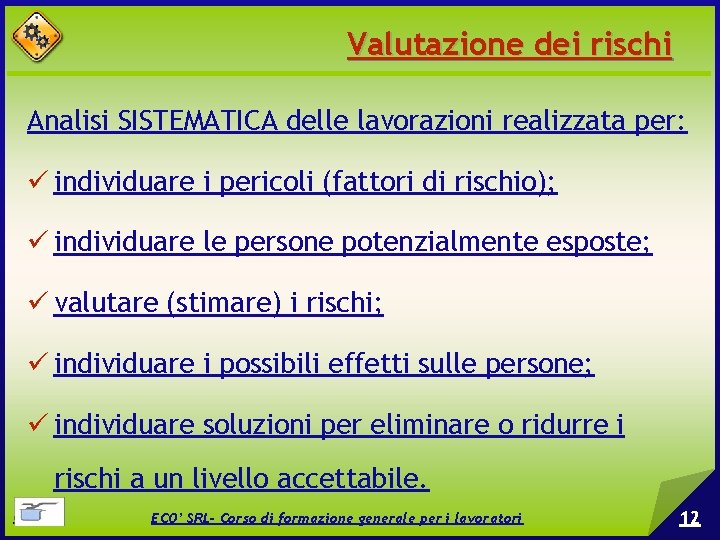 Valutazione dei rischi Analisi SISTEMATICA delle lavorazioni realizzata per: individuare i pericoli (fattori di