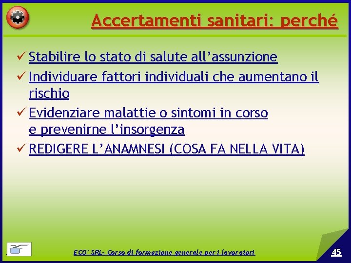 Accertamenti sanitari: perché Stabilire lo stato di salute all’assunzione Individuare fattori individuali che aumentano