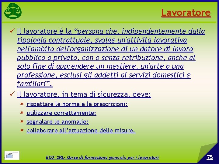 Lavoratore Il lavoratore è la “persona che, indipendentemente dalla tipologia contrattuale, svolge un'attività lavorativa