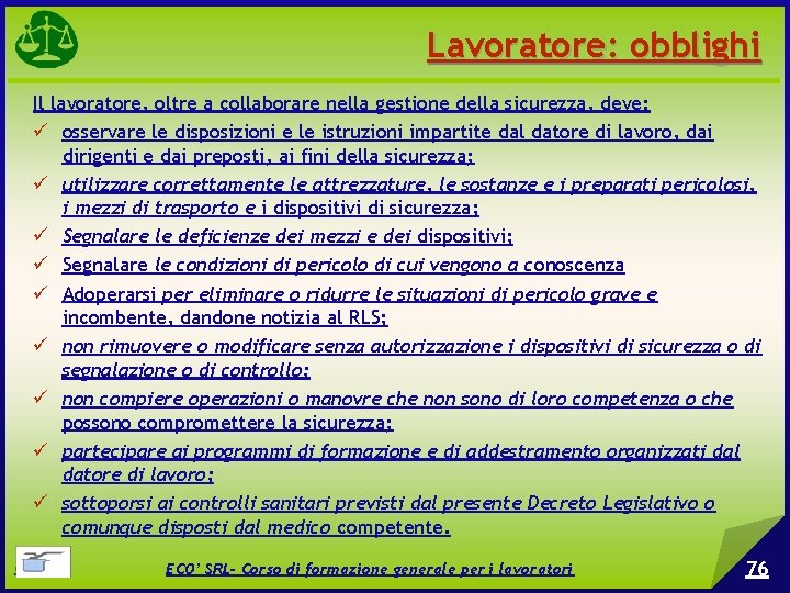 Lavoratore: obblighi Il lavoratore, oltre a collaborare nella gestione della sicurezza, deve: osservare le