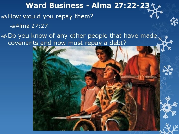  Ward Business - Alma 27: 22 -23 How would you repay them? Alma