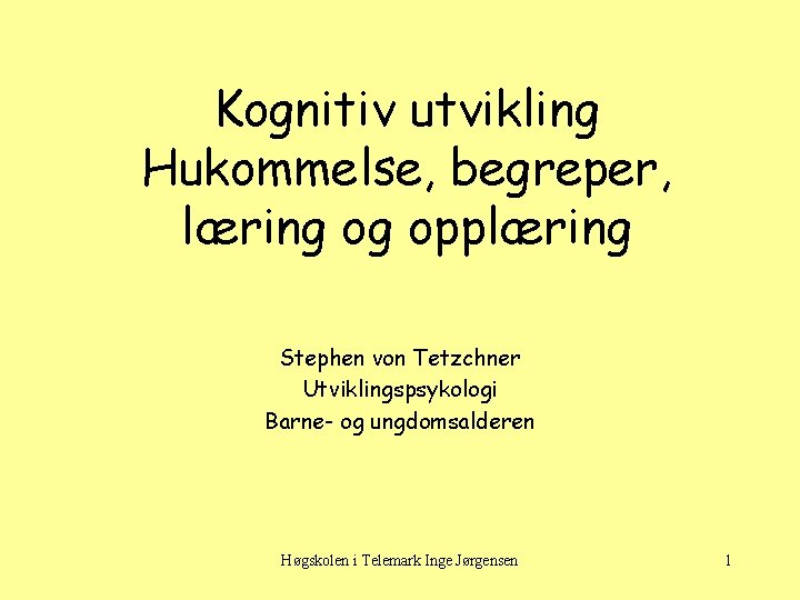 Kognitiv utvikling Hukommelse, begreper, læring og opplæring Stephen von Tetzchner Utviklingspsykologi Barne- og ungdomsalderen