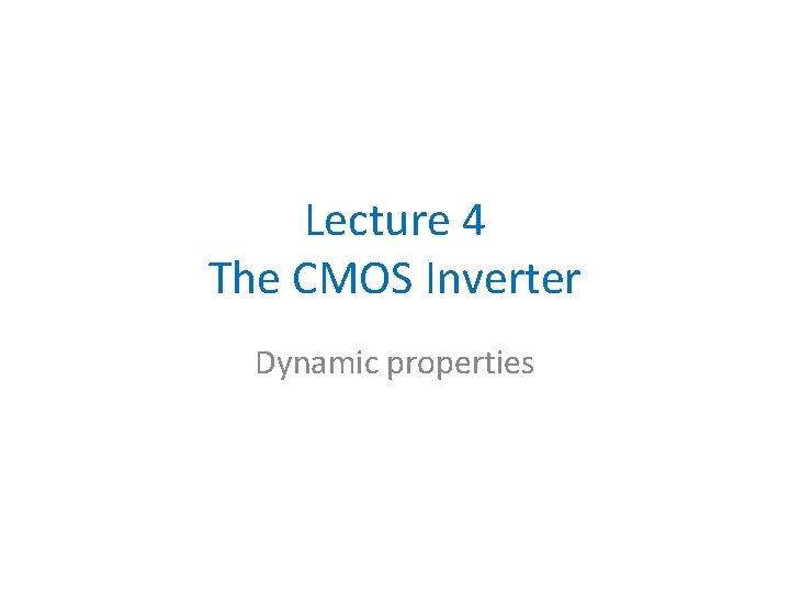 Lecture 4 The CMOS Inverter Dynamic properties 