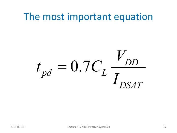 The most important equation 2018 -09 -13 Lecture 4: CMOS Inverter dynamics 17 