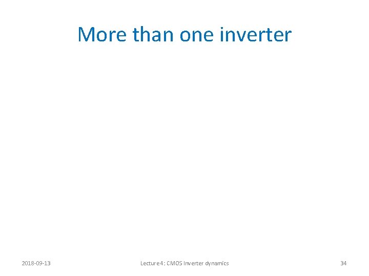 More than one inverter 2018 -09 -13 Lecture 4: CMOS Inverter dynamics 34 