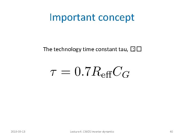 Important concept The technology time constant tau, �� : 2018 -09 -13 Lecture 4:
