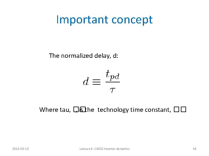 Important concept The normalized delay, d: Where tau, �� , is the technology time