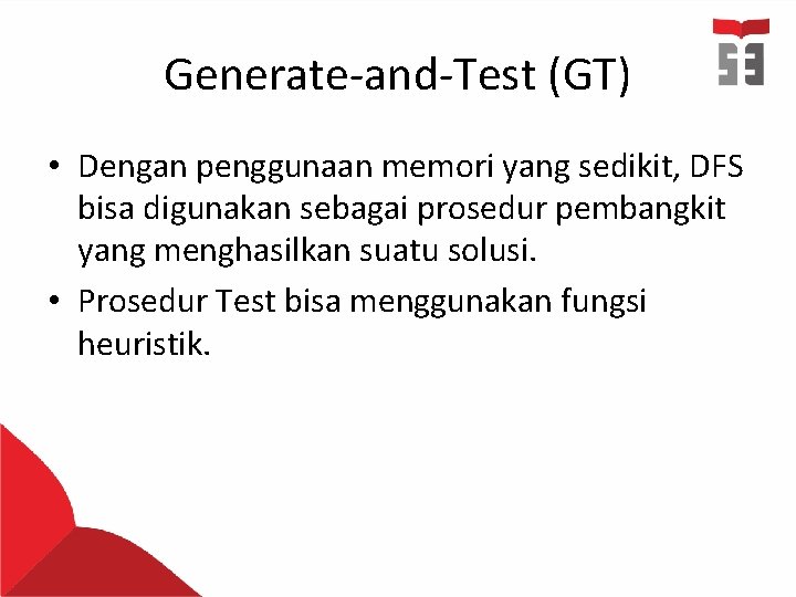 Generate-and-Test (GT) • Dengan penggunaan memori yang sedikit, DFS bisa digunakan sebagai prosedur pembangkit