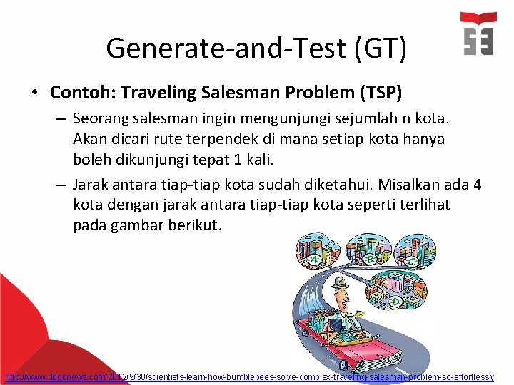 Generate-and-Test (GT) • Contoh: Traveling Salesman Problem (TSP) – Seorang salesman ingin mengunjungi sejumlah