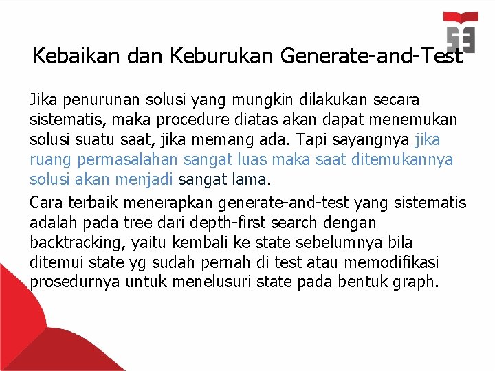 Kebaikan dan Keburukan Generate-and-Test Jika penurunan solusi yang mungkin dilakukan secara sistematis, maka procedure