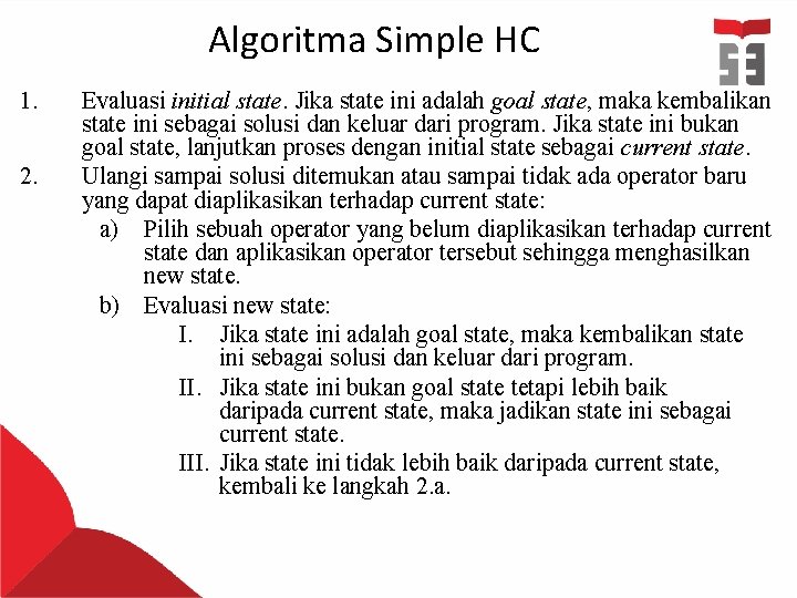 Algoritma Simple HC 1. 2. Evaluasi initial state. Jika state ini adalah goal state,