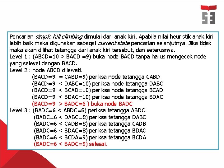 Pencarian simple hill climbing dimulai dari anak kiri. Apabila nilai heuristik anak kiri lebih