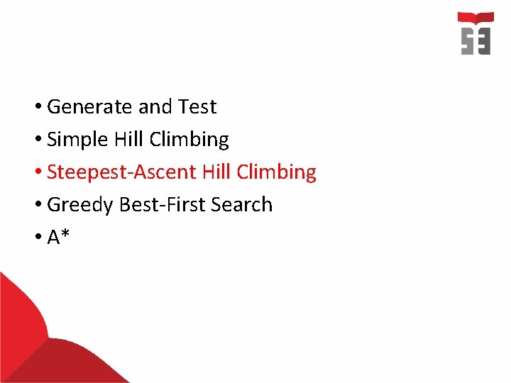  • Generate and Test • Simple Hill Climbing • Steepest-Ascent Hill Climbing •