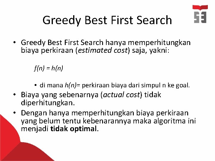 Greedy Best First Search • Greedy Best First Search hanya memperhitungkan biaya perkiraan (estimated
