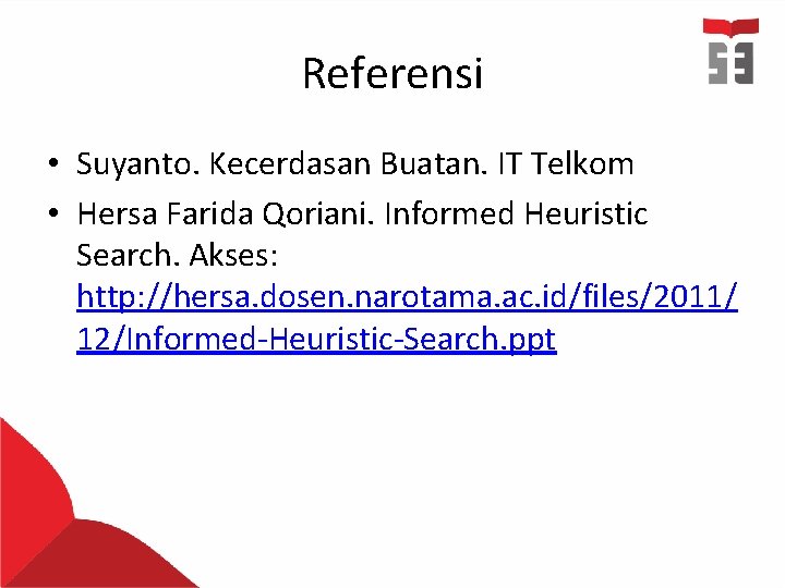 Referensi • Suyanto. Kecerdasan Buatan. IT Telkom • Hersa Farida Qoriani. Informed Heuristic Search.