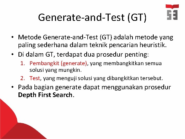 Generate-and-Test (GT) • Metode Generate-and-Test (GT) adalah metode yang paling sederhana dalam teknik pencarian