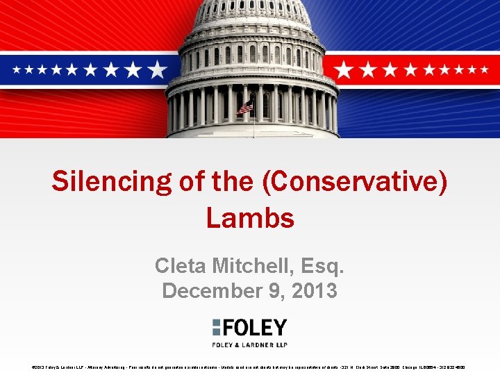 Silencing of the (Conservative) Lambs Cleta Mitchell, Esq. December 9, 2013 © 2013 Foley