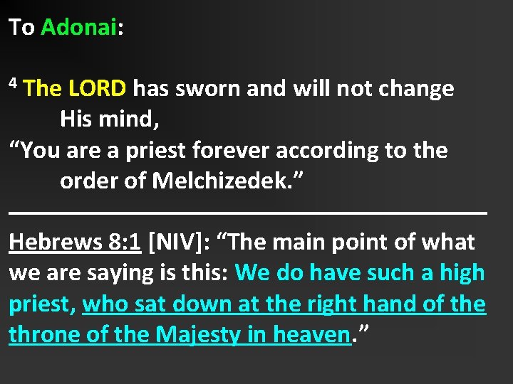 To Adonai: The LORD has sworn and will not change His mind, “You are