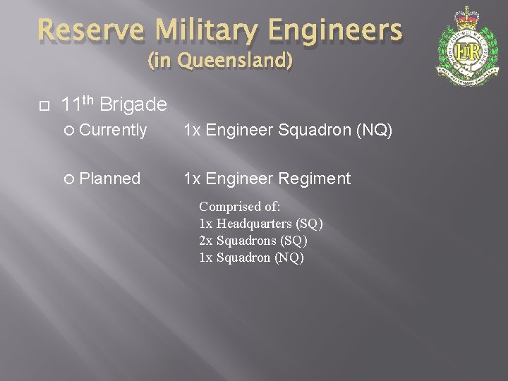 Reserve Military Engineers (in Queensland) 11 th Brigade Currently 1 x Engineer Squadron (NQ)