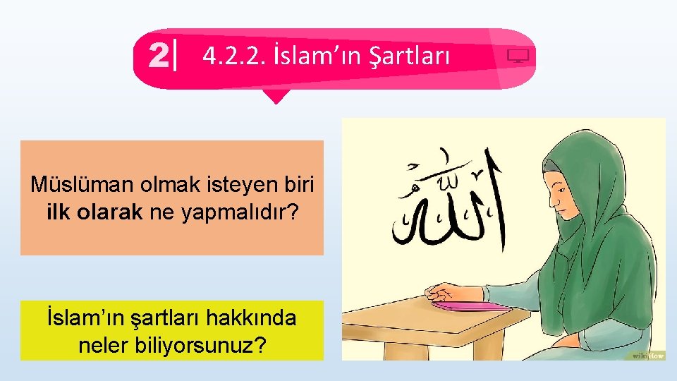 2 4. 2. 2. İslam’ın Şartları Müslüman olmak isteyen biri ilk olarak ne yapmalıdır?