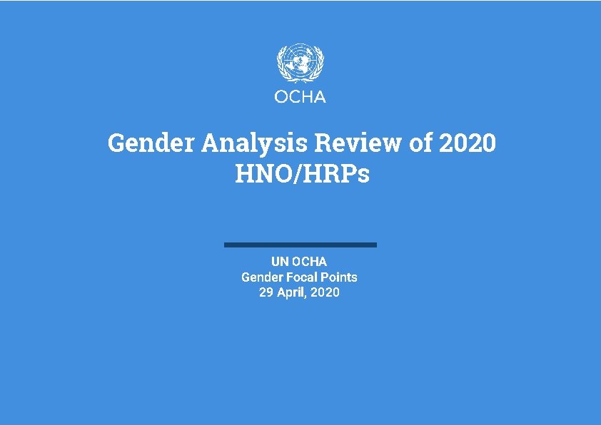 Gender Analysis Review of 2020 HNO/HRPs UN OCHA Gender Focal Points 29 April, 2020