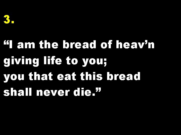 3. “I am the bread of heav’n giving life to you; you that eat