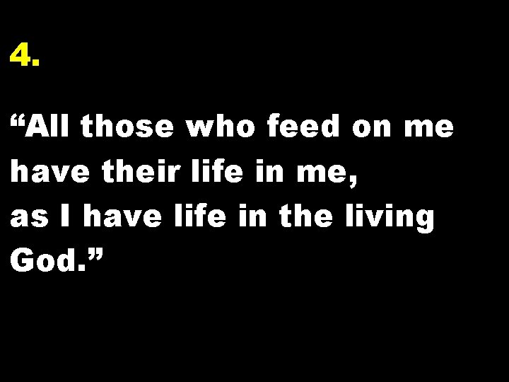 4. “All those who feed on me have their life in me, as I