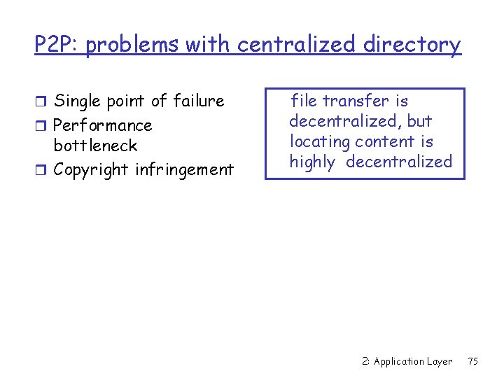 P 2 P: problems with centralized directory r Single point of failure r Performance