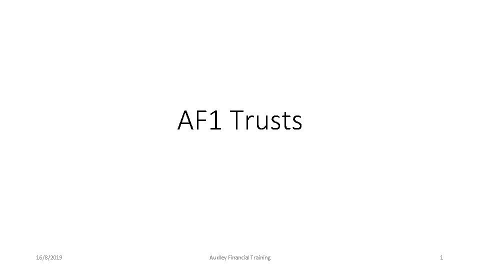 AF 1 Trusts 16/8/2019 Audley Financial Training 1 AF 1 Trusts 16/8/2019 Audley Financial Training 1