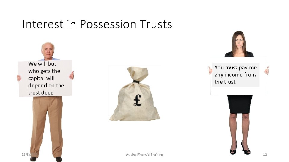 Interest in Possession Trusts We will but who gets the capital will depend on Interest in Possession Trusts We will but who gets the capital will depend on