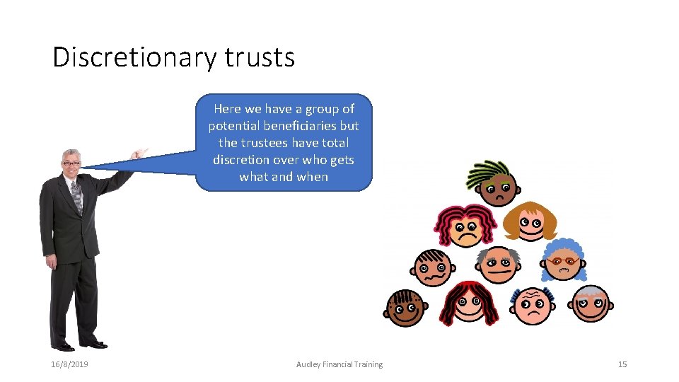 Discretionary trusts Here we have a group of potential beneficiaries but the trustees have Discretionary trusts Here we have a group of potential beneficiaries but the trustees have