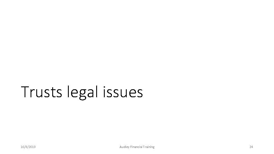 Trusts legal issues 16/8/2019 Audley Financial Training 24 Trusts legal issues 16/8/2019 Audley Financial Training 24