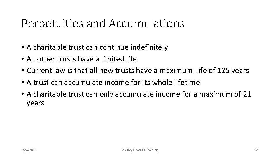 Perpetuities and Accumulations • A charitable trust can continue indefinitely • All other trusts Perpetuities and Accumulations • A charitable trust can continue indefinitely • All other trusts