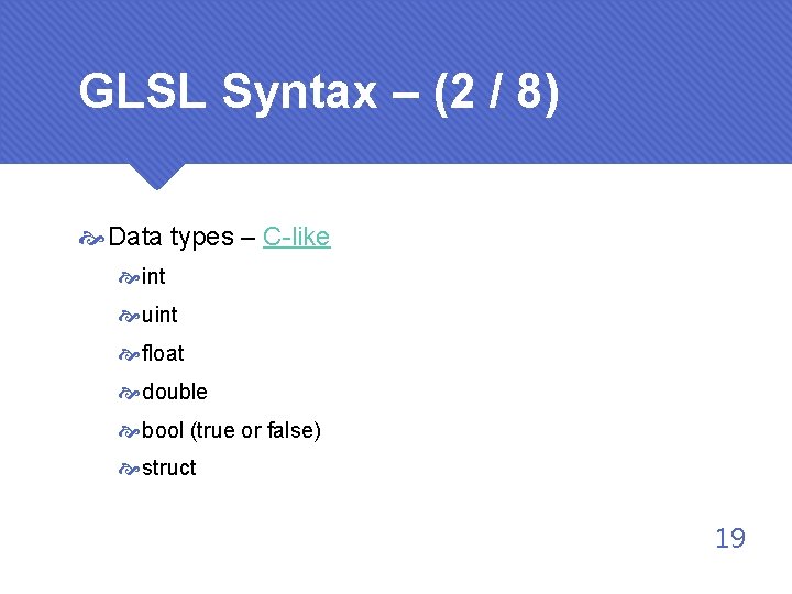 GLSL Syntax – (2 / 8) Data types – C-like int uint float double