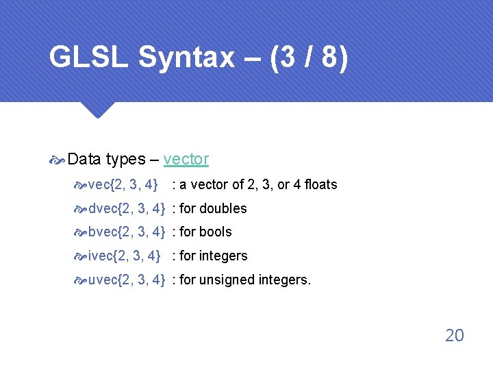 GLSL Syntax – (3 / 8) Data types – vector vec{2, 3, 4} :