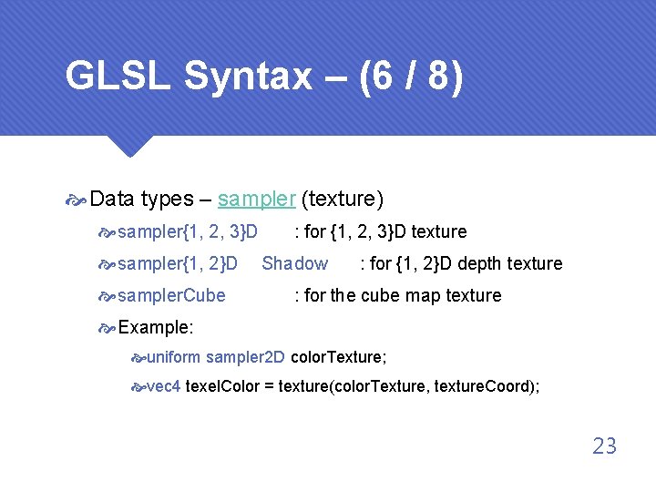 GLSL Syntax – (6 / 8) Data types – sampler (texture) sampler{1, 2, 3}D