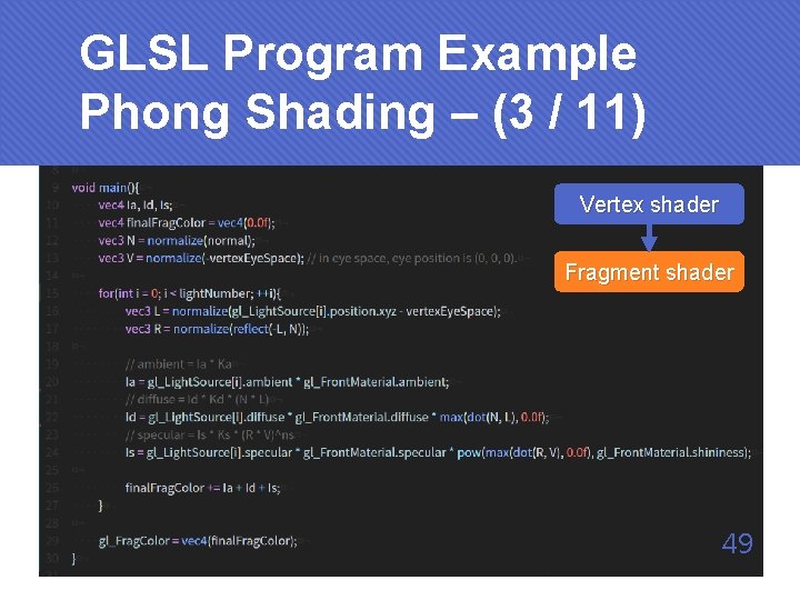 GLSL Program Example Phong Shading – (3 / 11) Vertex shader Fragment shader 49