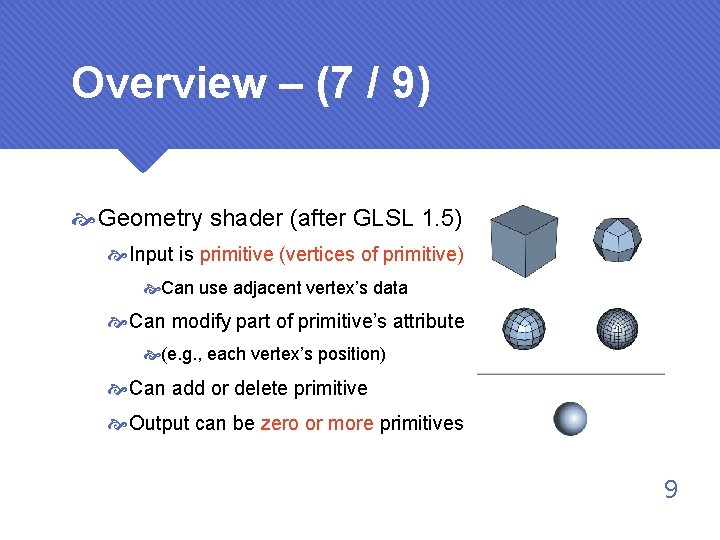 Overview – (7 / 9) Geometry shader (after GLSL 1. 5) Input is primitive