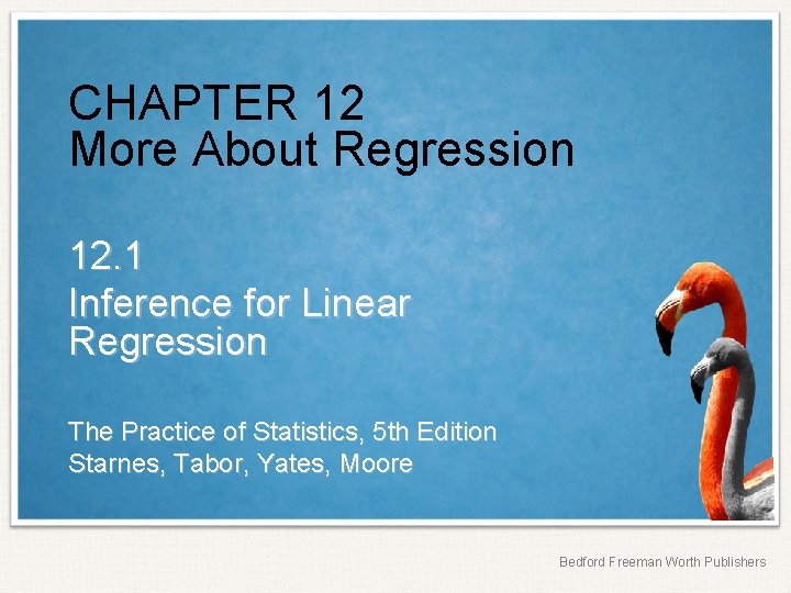 CHAPTER 12 More About Regression 12. 1 Inference for Linear Regression The Practice of