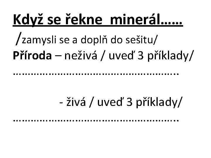 Když se řekne minerál…… /zamysli se a doplň do sešitu/ Příroda – neživá /