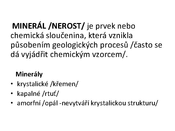 MINERÁL /NEROST/ je prvek nebo chemická sloučenina, která vznikla působením geologických procesů /často se